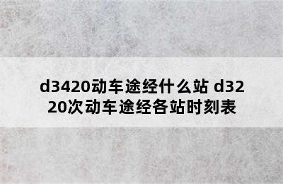 d3420动车途经什么站 d3220次动车途经各站时刻表